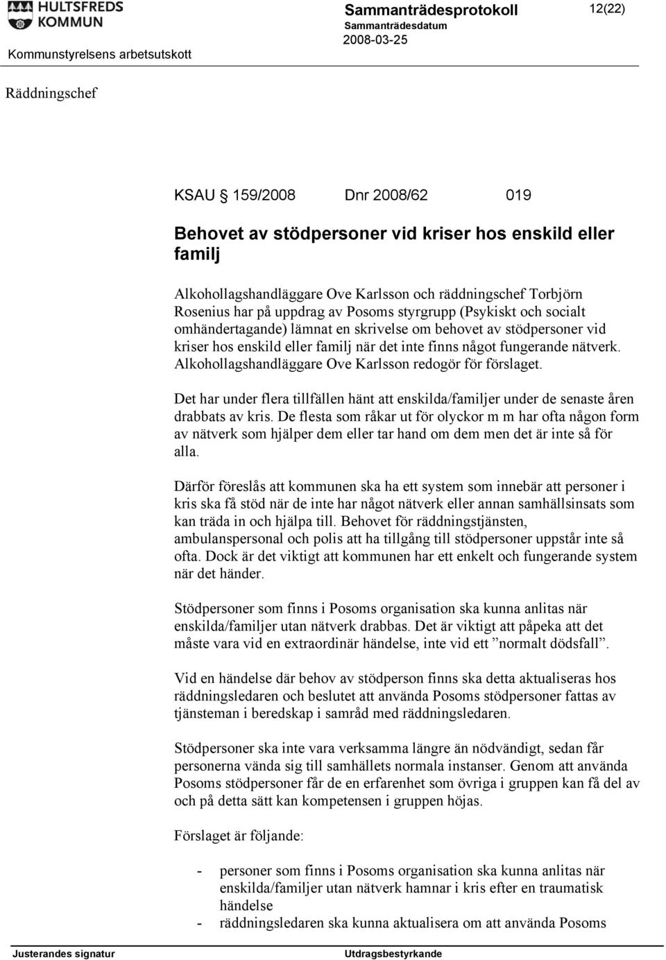 Alkohollagshandläggare Ove Karlsson redogör för förslaget. Det har under flera tillfällen hänt att enskilda/familjer under de senaste åren drabbats av kris.