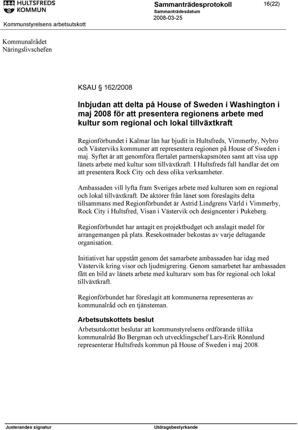 Syftet är att genomföra flertalet partnerskapsmöten samt att visa upp länets arbete med kultur som tillväxtkraft. I Hultsfreds fall handlar det om att presentera Rock City och dess olika verksamheter.