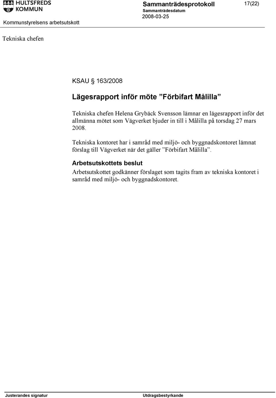 2008. Tekniska kontoret har i samråd med miljö- och byggnadskontoret lämnat förslag till Vägverket när det gäller