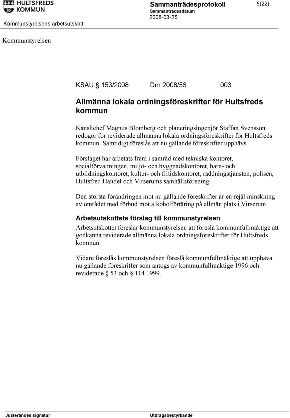 Förslaget har arbetats fram i samråd med tekniska kontoret, socialförvaltningen, miljö- och byggnadskontoret, barn- och utbildningskontoret, kultur- och fritidskontoret, räddningstjänsten, polisen,