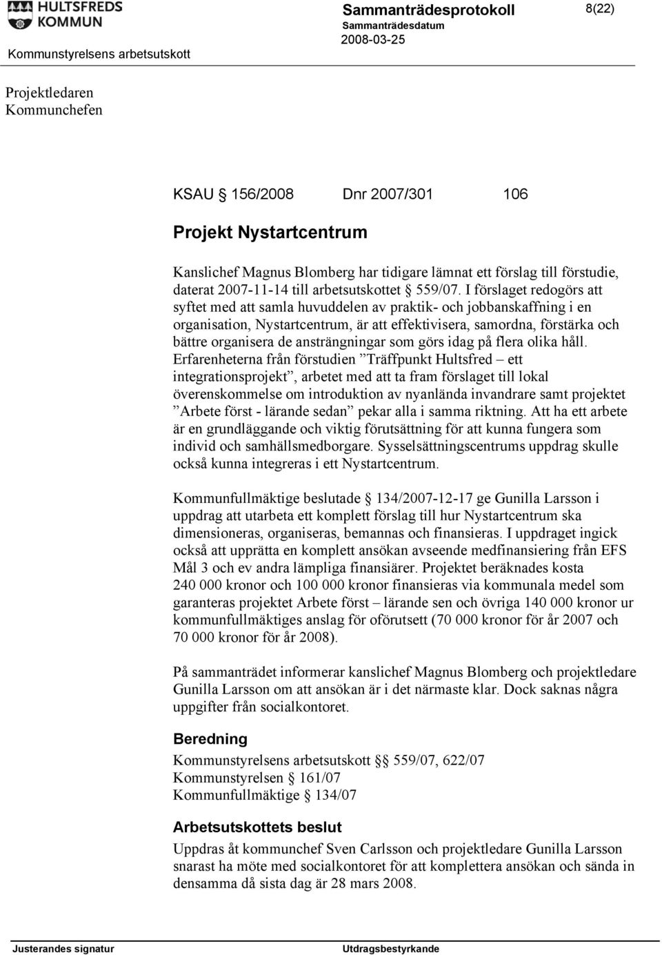 I förslaget redogörs att syftet med att samla huvuddelen av praktik- och jobbanskaffning i en organisation, Nystartcentrum, är att effektivisera, samordna, förstärka och bättre organisera de