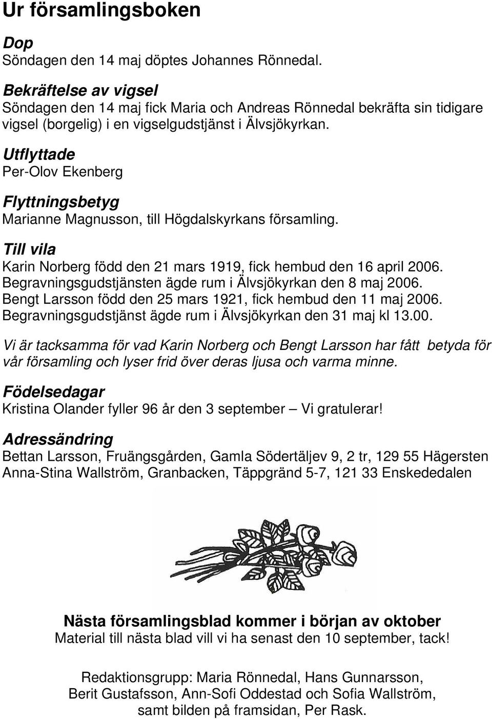 Utflyttade Per-Olov Ekenberg Flyttningsbetyg Marianne Magnusson, till Högdalskyrkans församling. Till vila Karin Norberg född den 21 mars 1919, fick hembud den 16 april 2006.