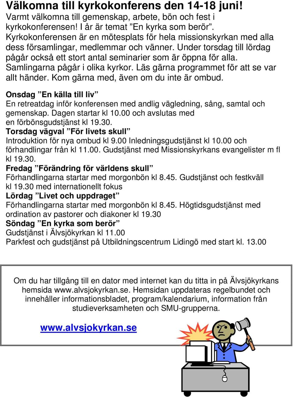 Samlingarna pågår i olika kyrkor. Läs gärna programmet för att se var allt händer. Kom gärna med, även om du inte är ombud.