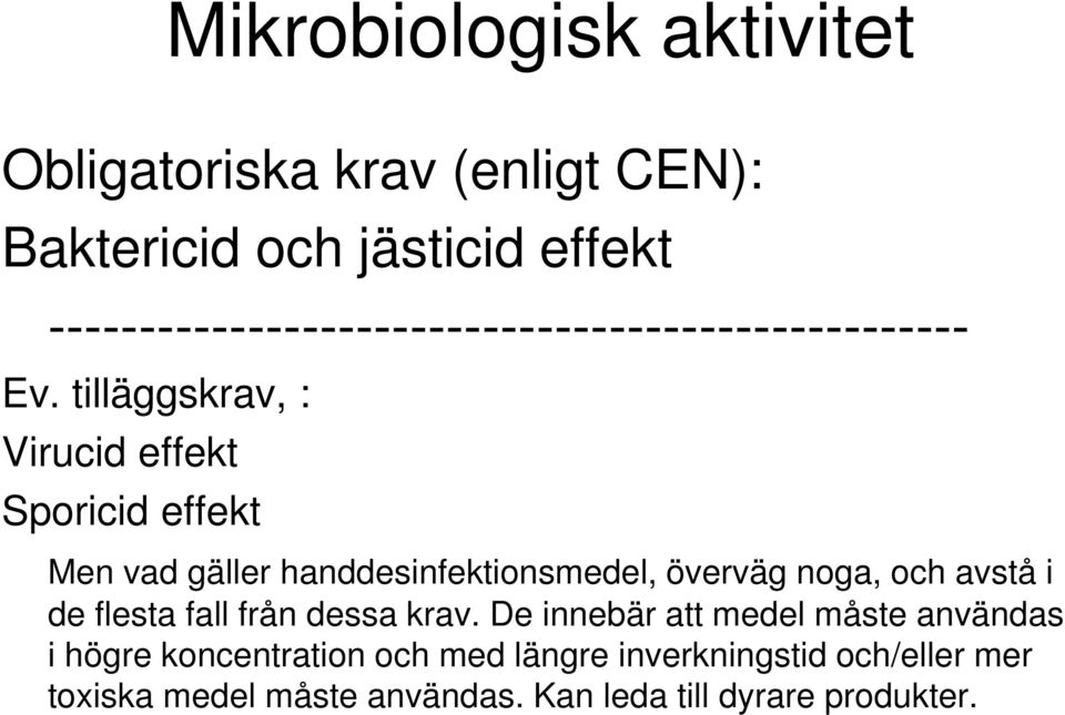tilläggskrav, : Virucid effekt Sporicid effekt Men vad gäller handdesinfektionsmedel, överväg noga, och avstå i