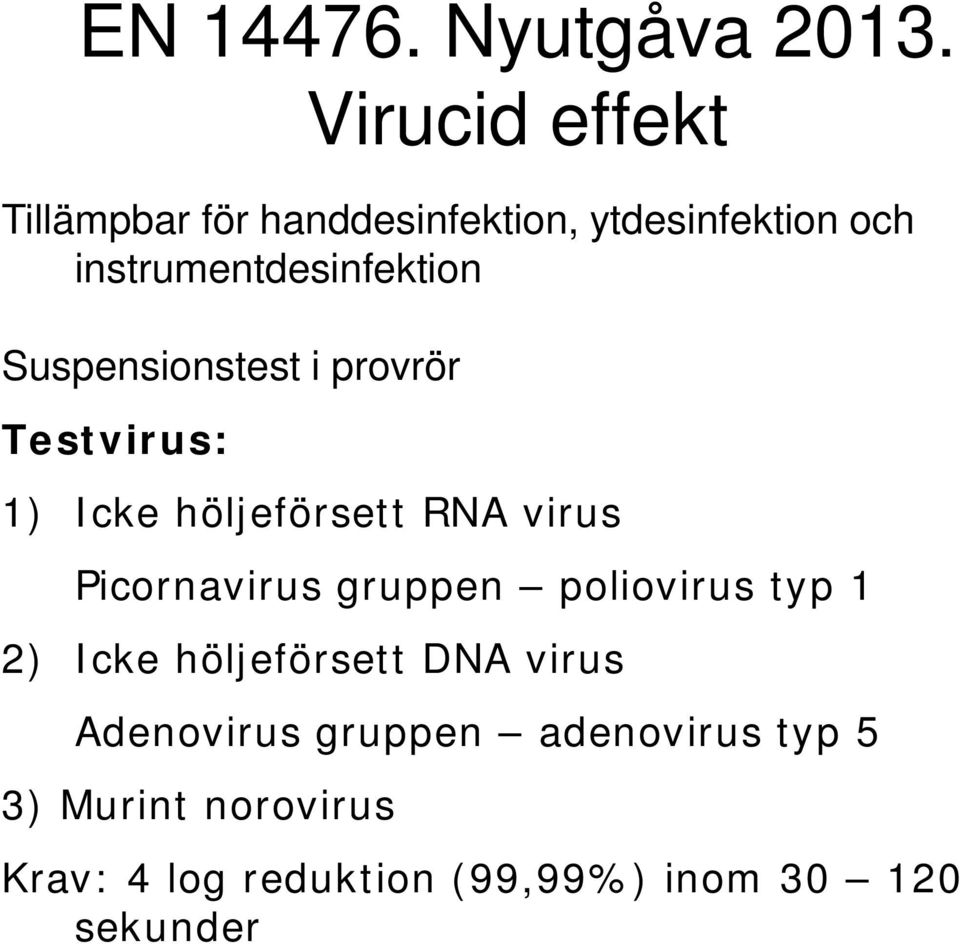 Suspensionstest i provrör Testvirus: 1) Icke höljeförsett RNA virus Picornavirus gruppen
