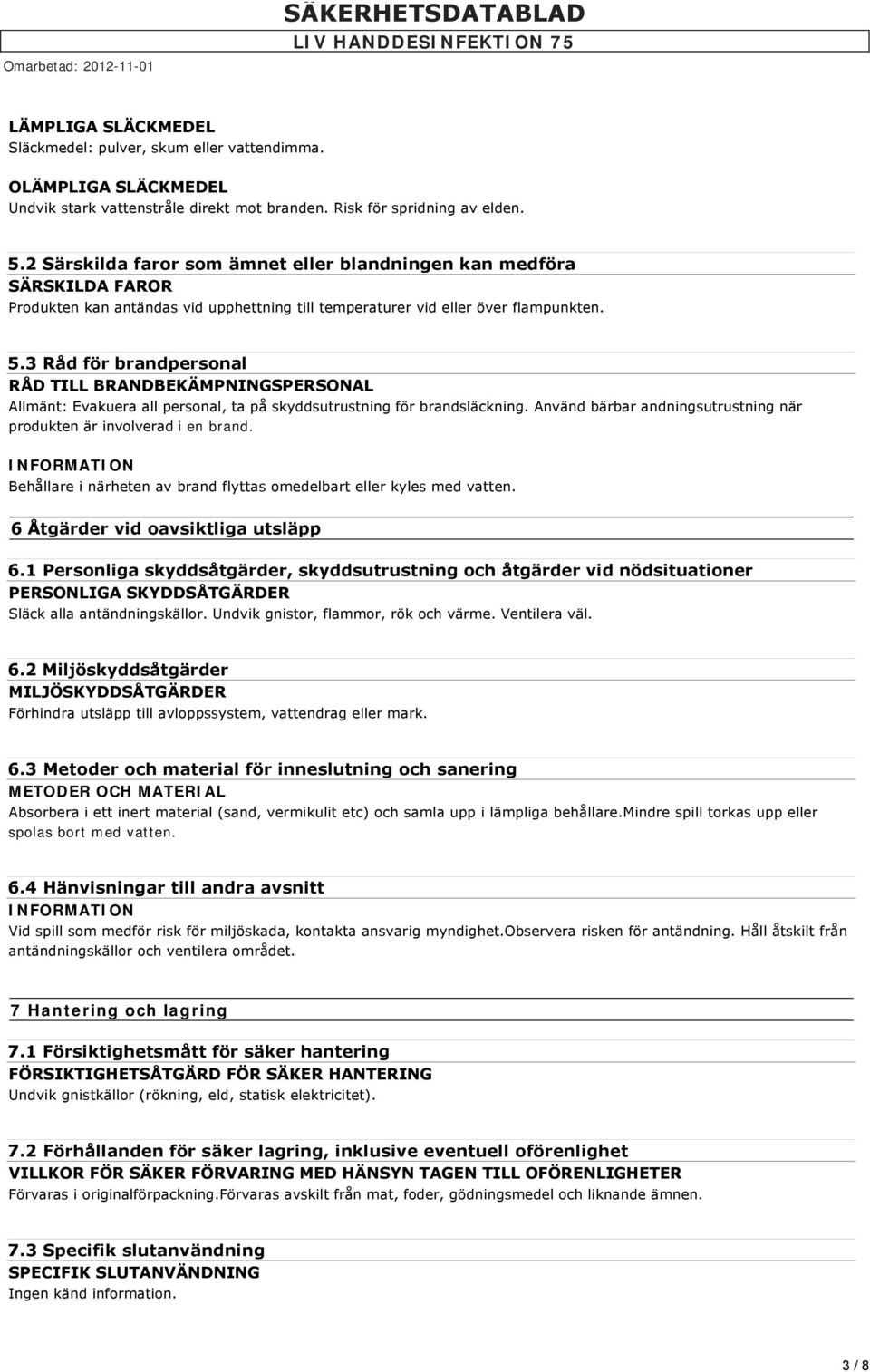 3 Råd för brandpersonal RÅD TILL BRANDBEKÄMPNINGSPERSONAL Allmänt: Evakuera all personal, ta på skyddsutrustning för brandsläckning.