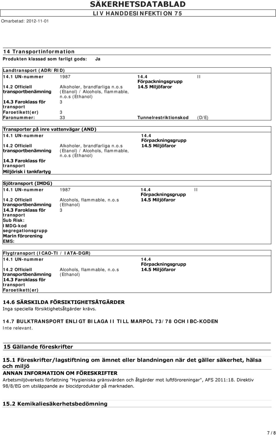 4 Förpackningsgrupp 14.2 Officiell transportbenämning 14.3 Faroklass för transport Miljörisk i tankfartyg Alkoholer, brandfarliga n.o.s (Etanol) / Alcohols, flammable, n.o.s (Ethanol) 14.