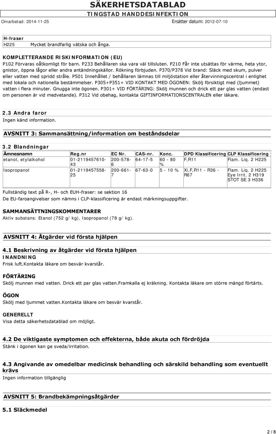 P501 Innehållet / behållaren lämnas till miljöstation eller återvinningscentral i enlighet med lokala och nationella bestämmelser.