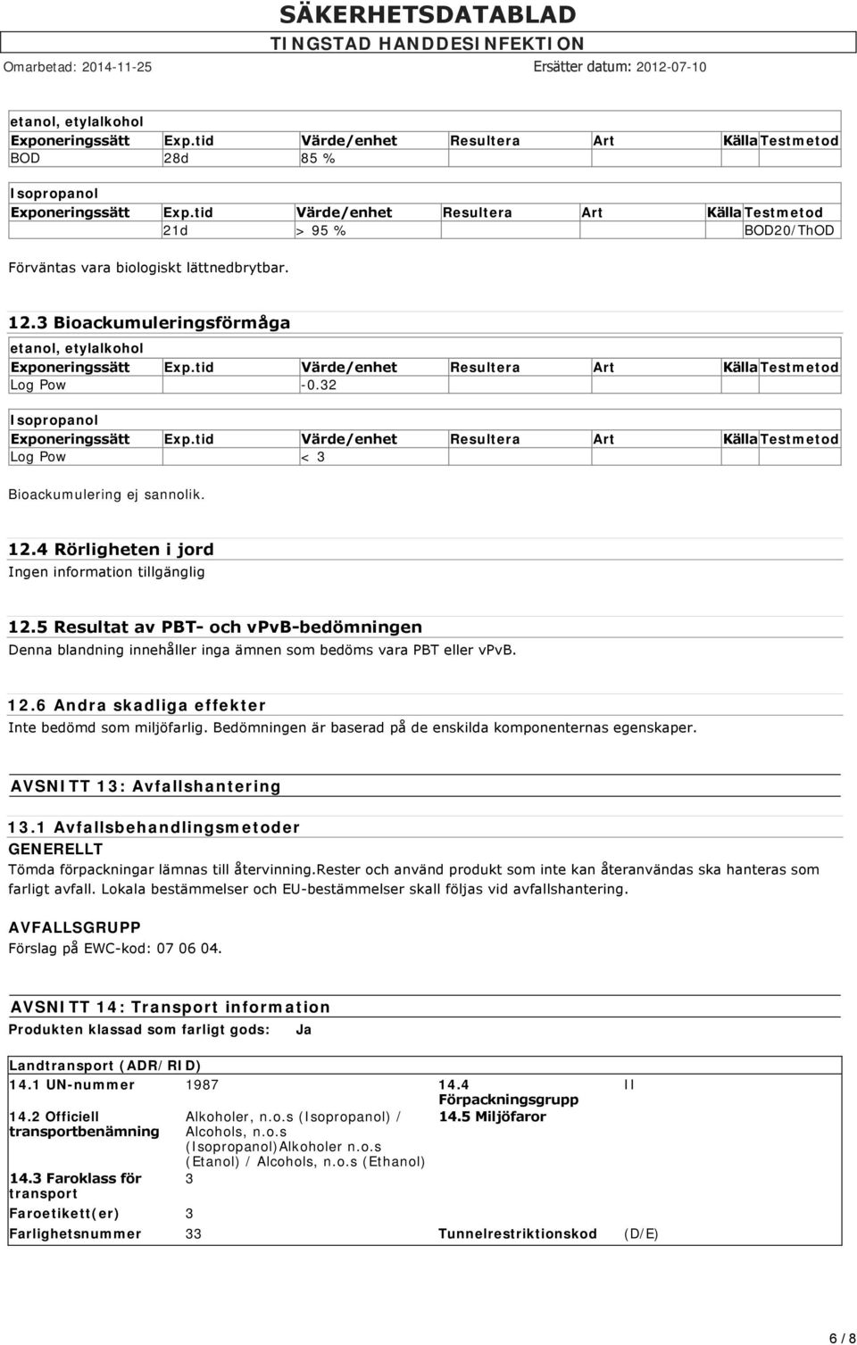 5 Resultat av PBT och vpvb bedömningen Denna blandning innehåller inga ämnen som bedöms vara PBT eller vpvb. 12.6 Andra skadliga effekter Inte bedömd som miljöfarlig.