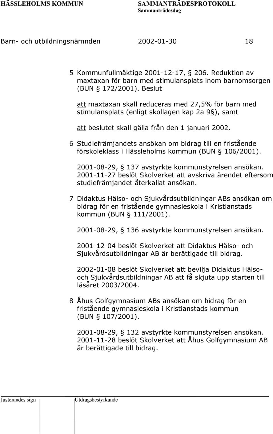 6 Studiefrämjandets ansökan om bidrag till en fristående förskoleklass i Hässleholms kommun (BUN 106/2001). 2001-08-29, 137 avstyrkte kommunstyrelsen ansökan.