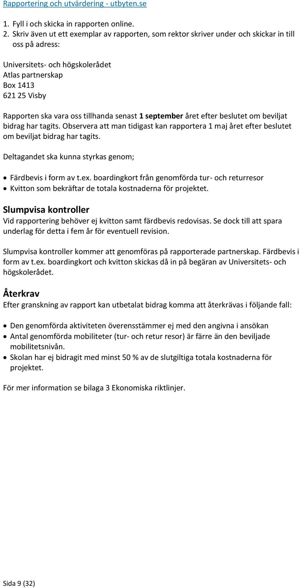 tillhanda senast 1 september året efter beslutet om beviljat bidrag har tagits. Observera att man tidigast kan rapportera 1 maj året efter beslutet om beviljat bidrag har tagits.