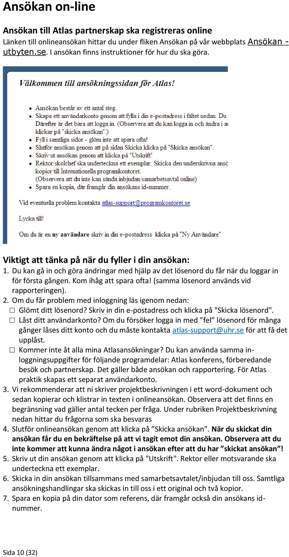 Du kan gå in och göra ändringar med hjälp av det lösenord du får när du loggar in för första gången. Kom ihåg att spara ofta! (samma lösenord används vid rapporteringen). 2.