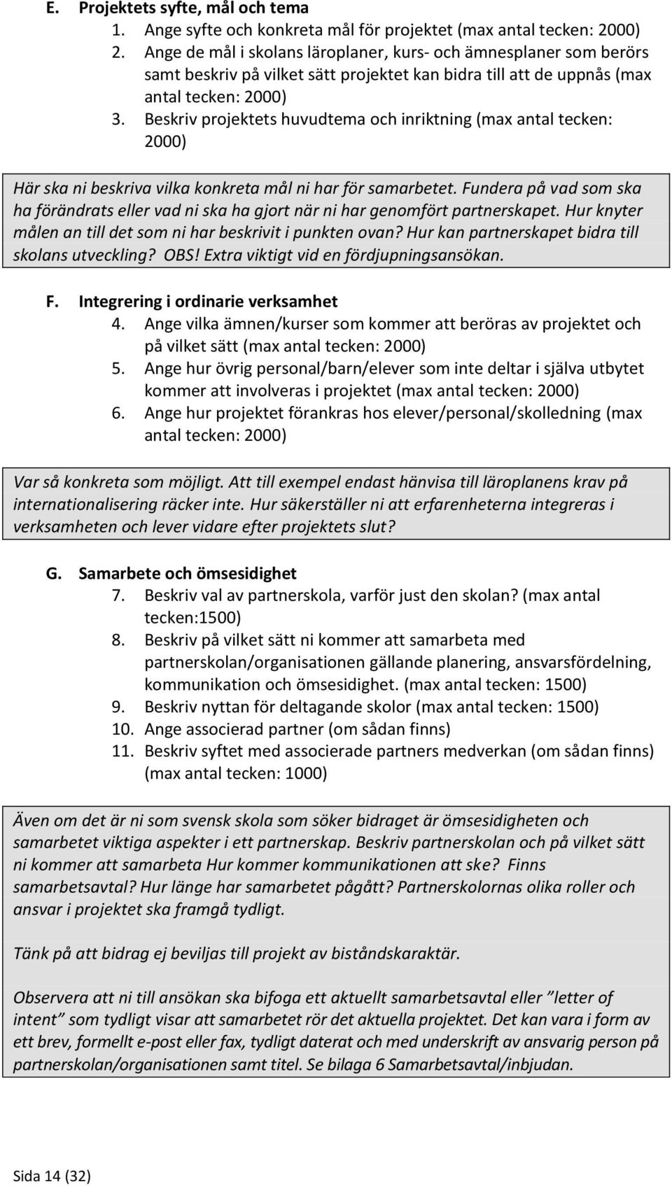 Beskriv projektets huvudtema och inriktning (max antal tecken: 2000) Här ska ni beskriva vilka konkreta mål ni har för samarbetet.