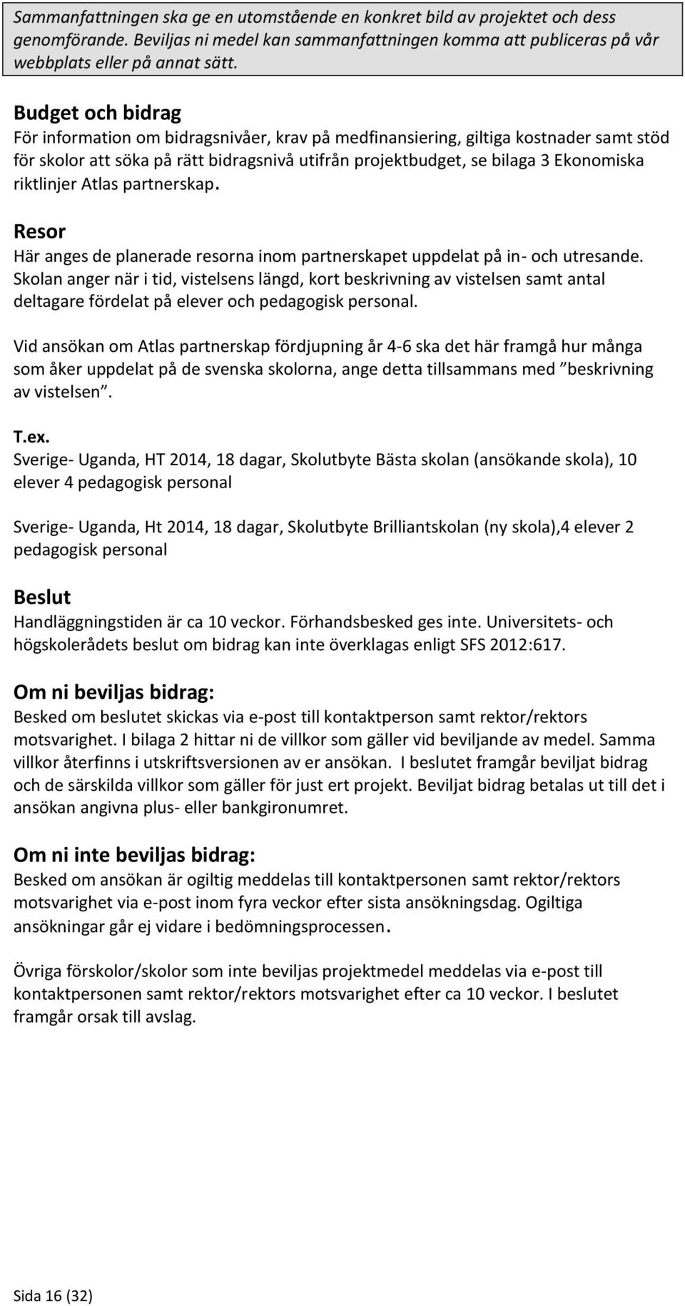 riktlinjer Atlas partnerskap. Resor Här anges de planerade resorna inom partnerskapet uppdelat på in- och utresande.