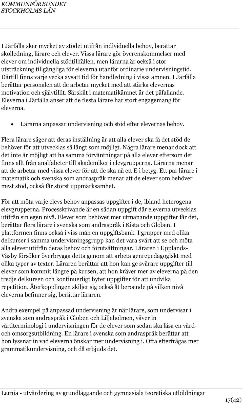 Därtill finns varje vecka avsatt tid för handledning i vissa ämnen. I Järfälla berättar personalen att de arbetar mycket med att stärka elevernas motivation och självtillit.