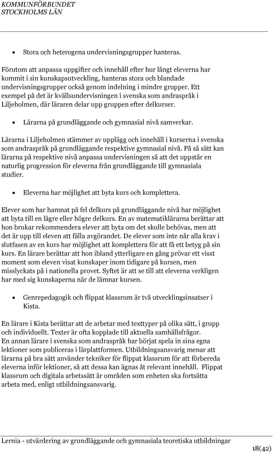 Ett exempel på det är kvällsundervisningen i svenska som andraspråk i Liljeholmen, där läraren delar upp gruppen efter delkurser. Lärarna på grundläggande och gymnasial nivå samverkar.