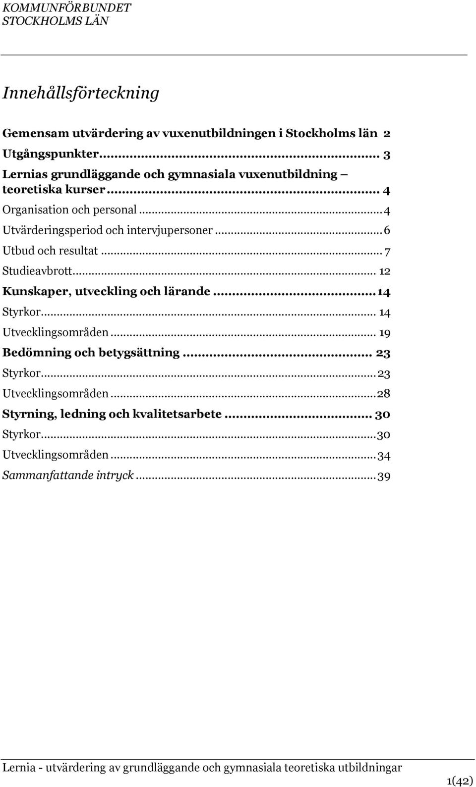 .. 4 Utvärderingsperiod och intervjupersoner... 6 Utbud och resultat... 7 Studieavbrott... 12 Kunskaper, utveckling och lärande... 14 Styrkor.