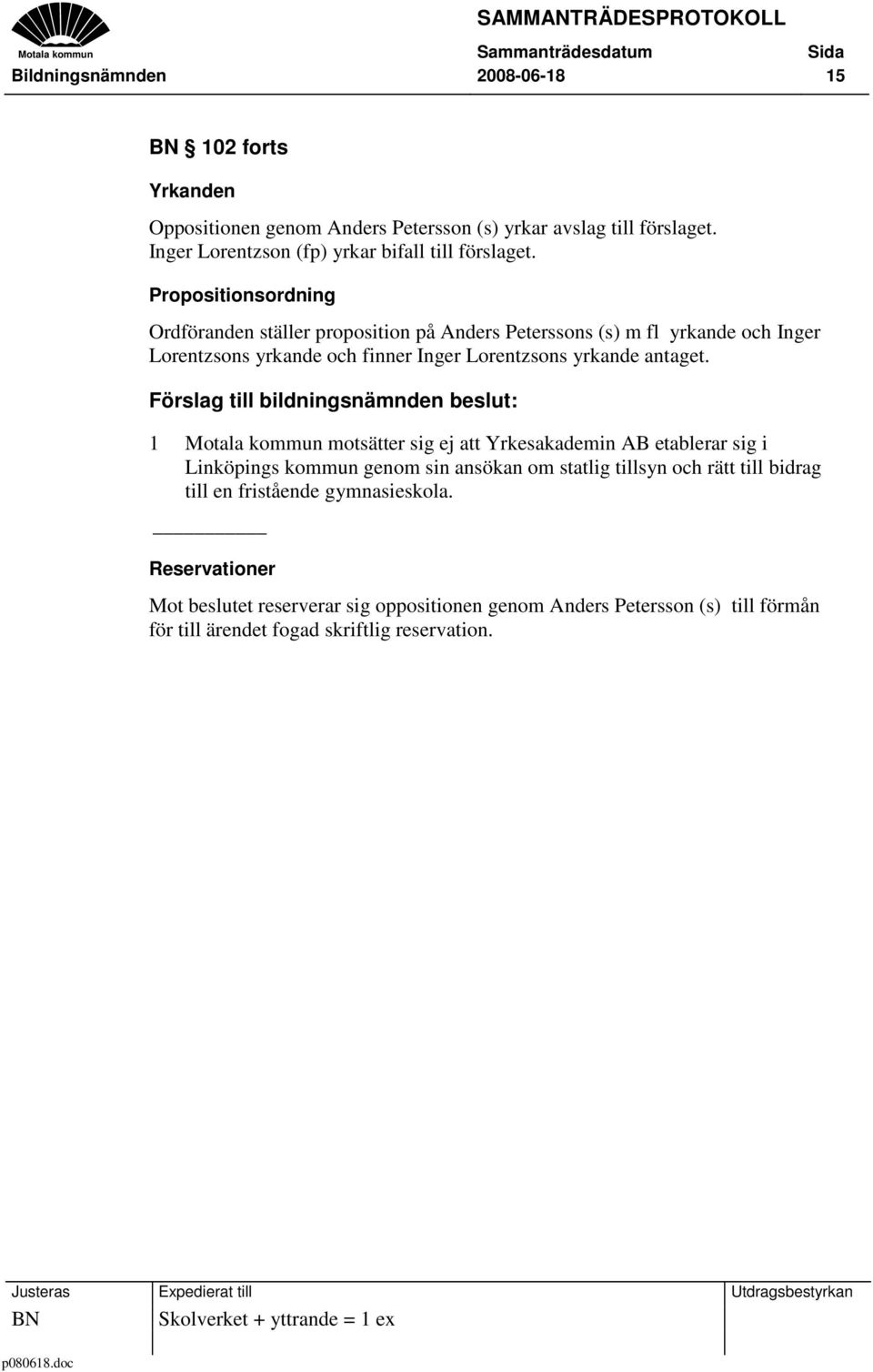 Förslag till bildningsnämnden beslut: 1 Motala kommun motsätter sig ej att Yrkesakademin AB etablerar sig i Linköpings kommun genom sin ansökan om statlig tillsyn och rätt till