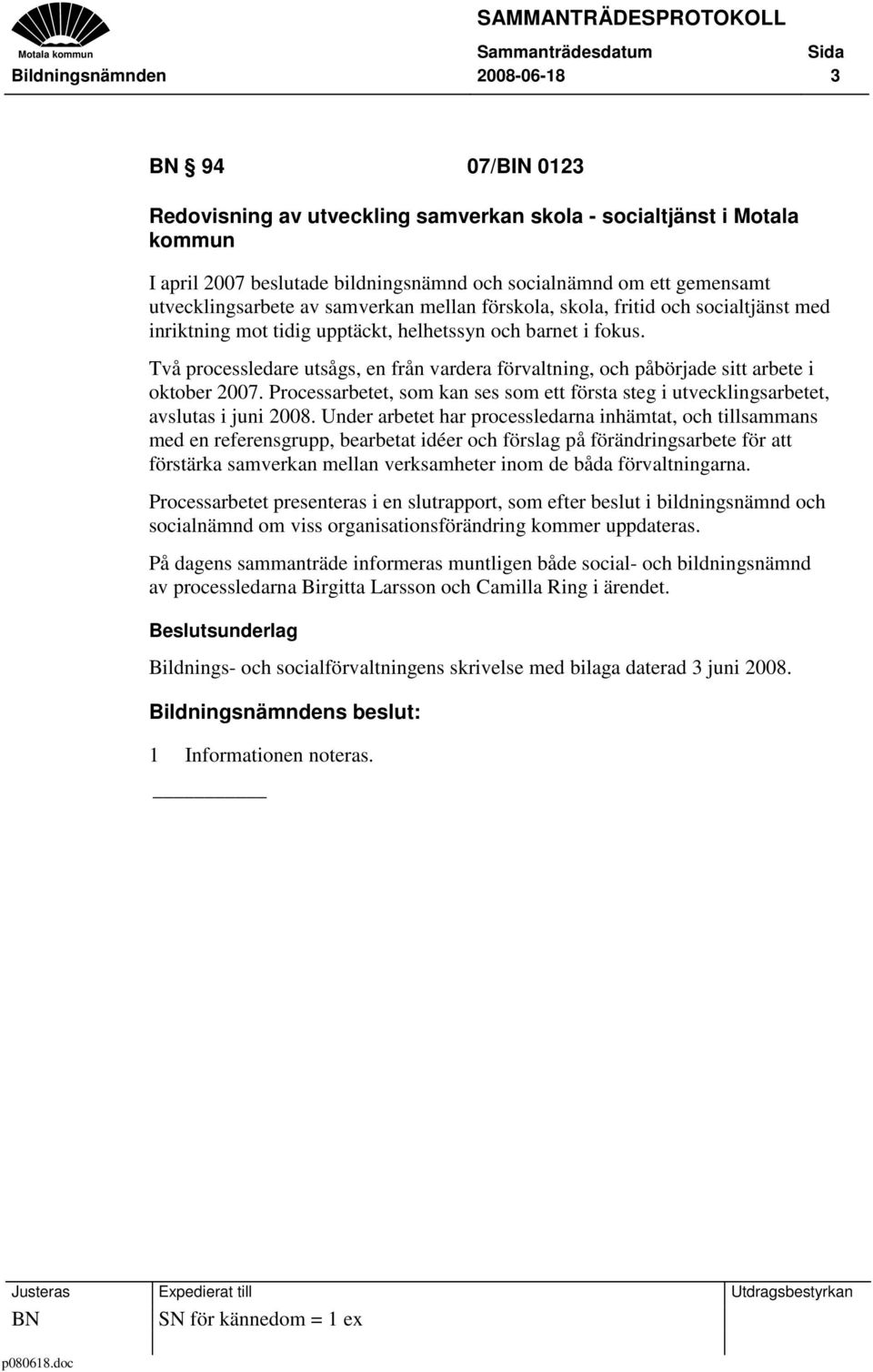 Två processledare utsågs, en från vardera förvaltning, och påbörjade sitt arbete i oktober 2007. Processarbetet, som kan ses som ett första steg i utvecklingsarbetet, avslutas i juni 2008.