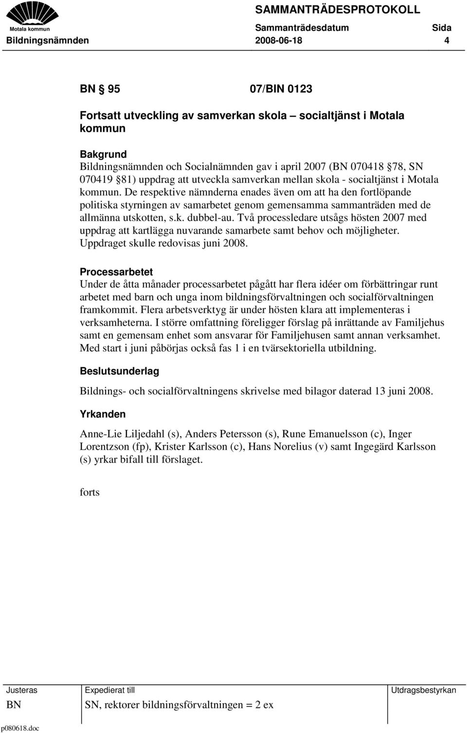 De respektive nämnderna enades även om att ha den fortlöpande politiska styrningen av samarbetet genom gemensamma sammanträden med de allmänna utskotten, s.k. dubbel-au.