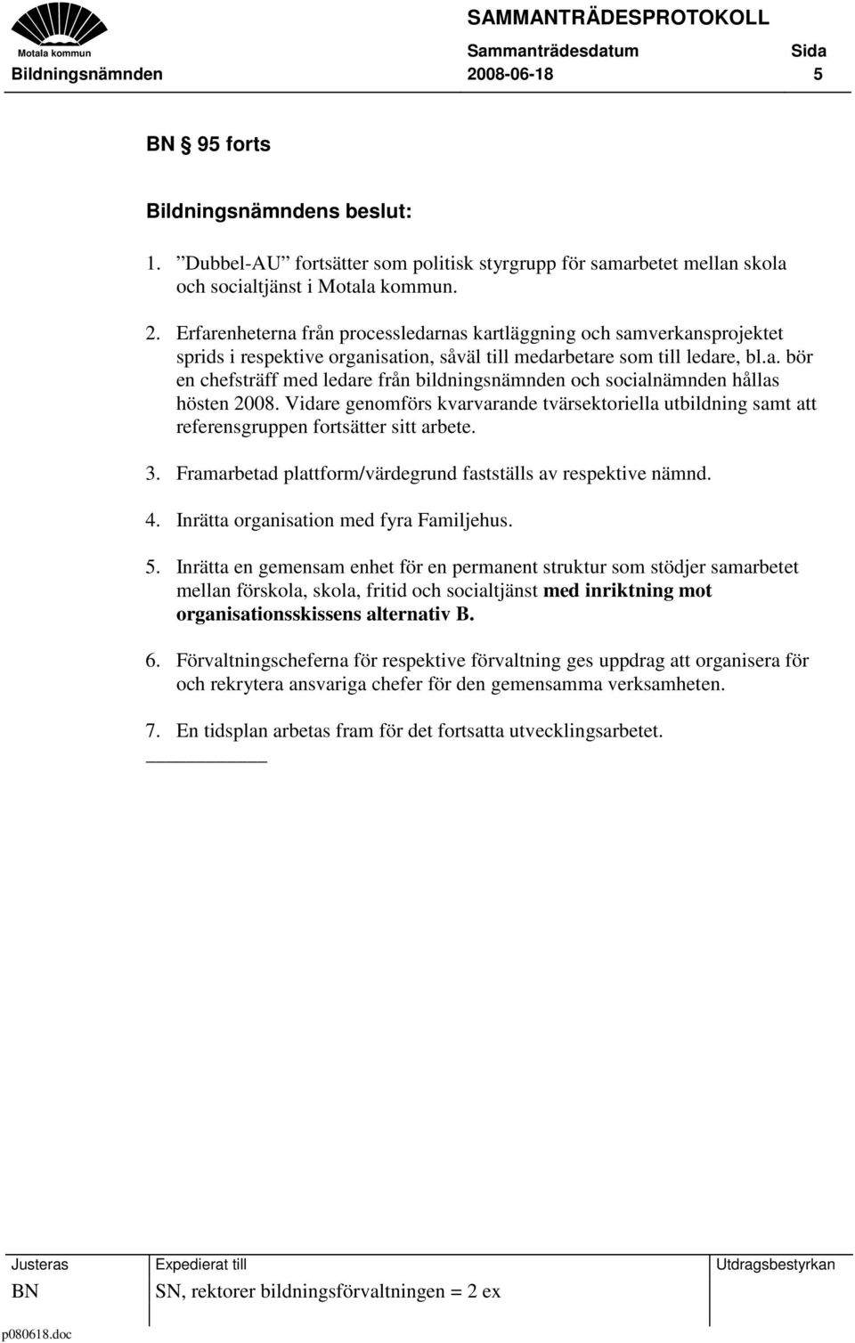 Framarbetad plattform/värdegrund fastställs av respektive nämnd. 4. Inrätta organisation med fyra Familjehus. 5.