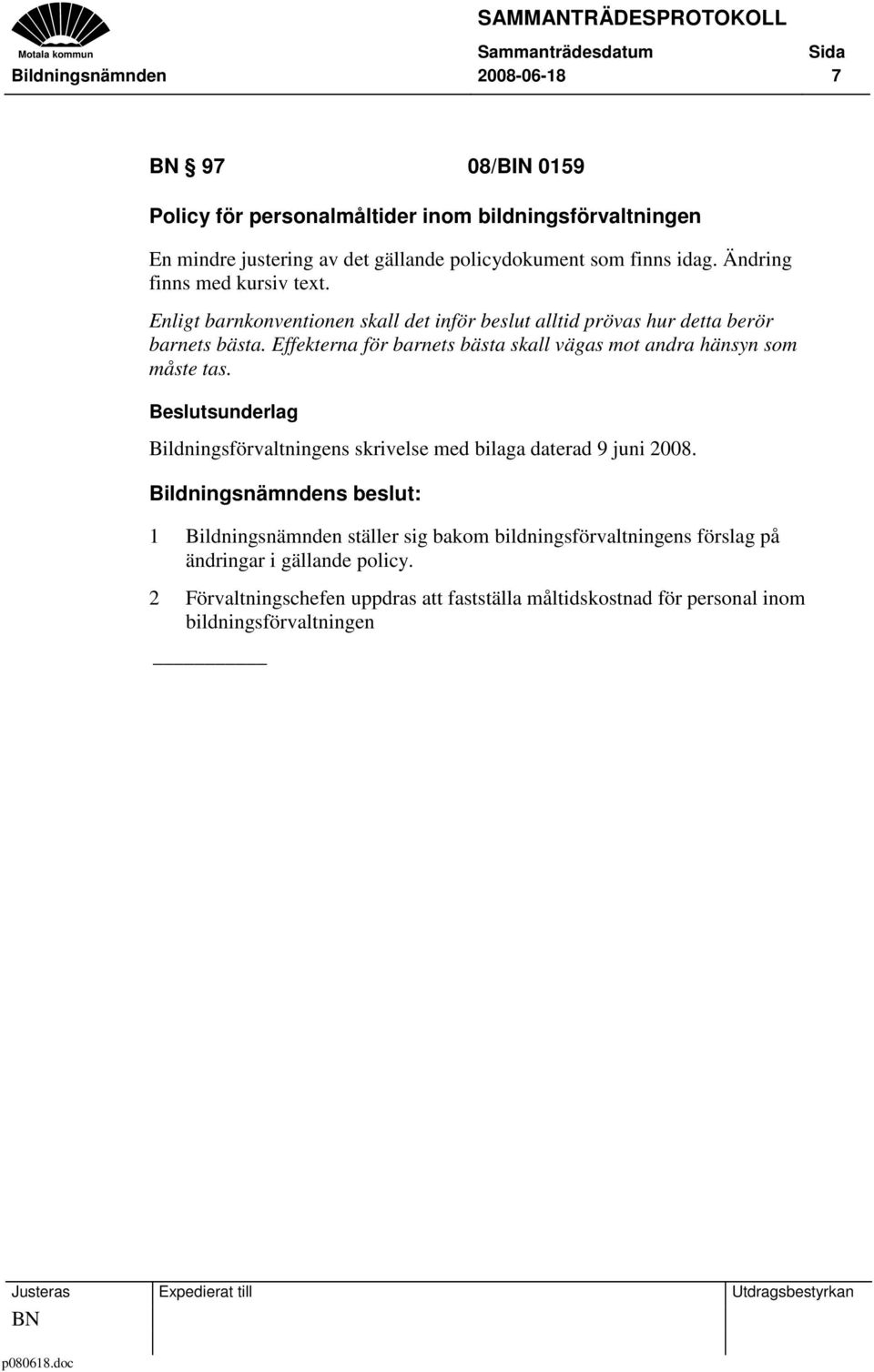 Effekterna för barnets bästa skall vägas mot andra hänsyn som måste tas. Bildningsförvaltningens skrivelse med bilaga daterad 9 juni 2008.