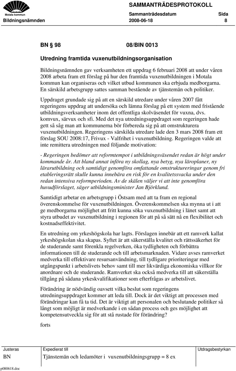 Uppdraget grundade sig på att en särskild utredare under våren 2007 fått regeringens uppdrag att undersöka och lämna förslag på ett system med fristående utbildningsverksamheter inom det offentliga