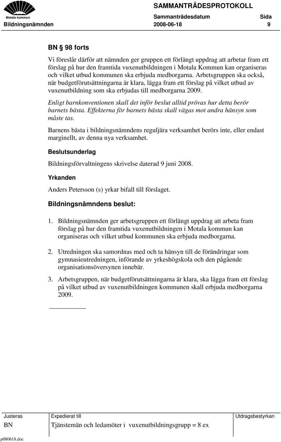 Arbetsgruppen ska också, när budgetförutsättningarna är klara, lägga fram ett förslag på vilket utbud av vuxenutbildning som ska erbjudas till medborgarna 2009.