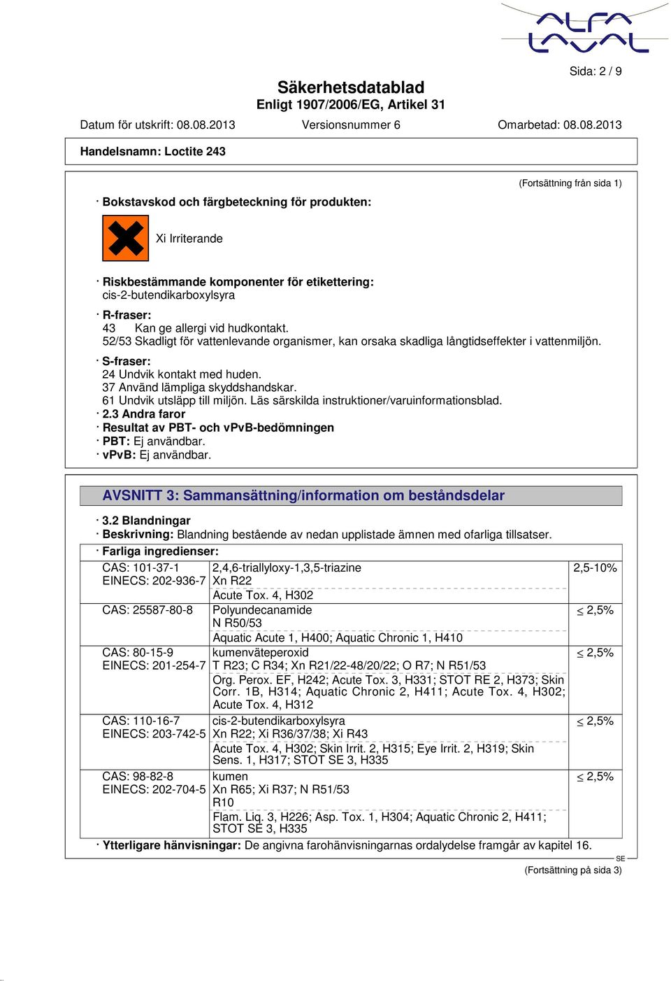 61 Undvik utsläpp till miljön. Läs särskilda instruktioner/varuinformationsblad. 2.3 Andra faror Resultat av PBT- och vpvb-bedömningen PBT: Ej användbar. vpvb: Ej användbar.