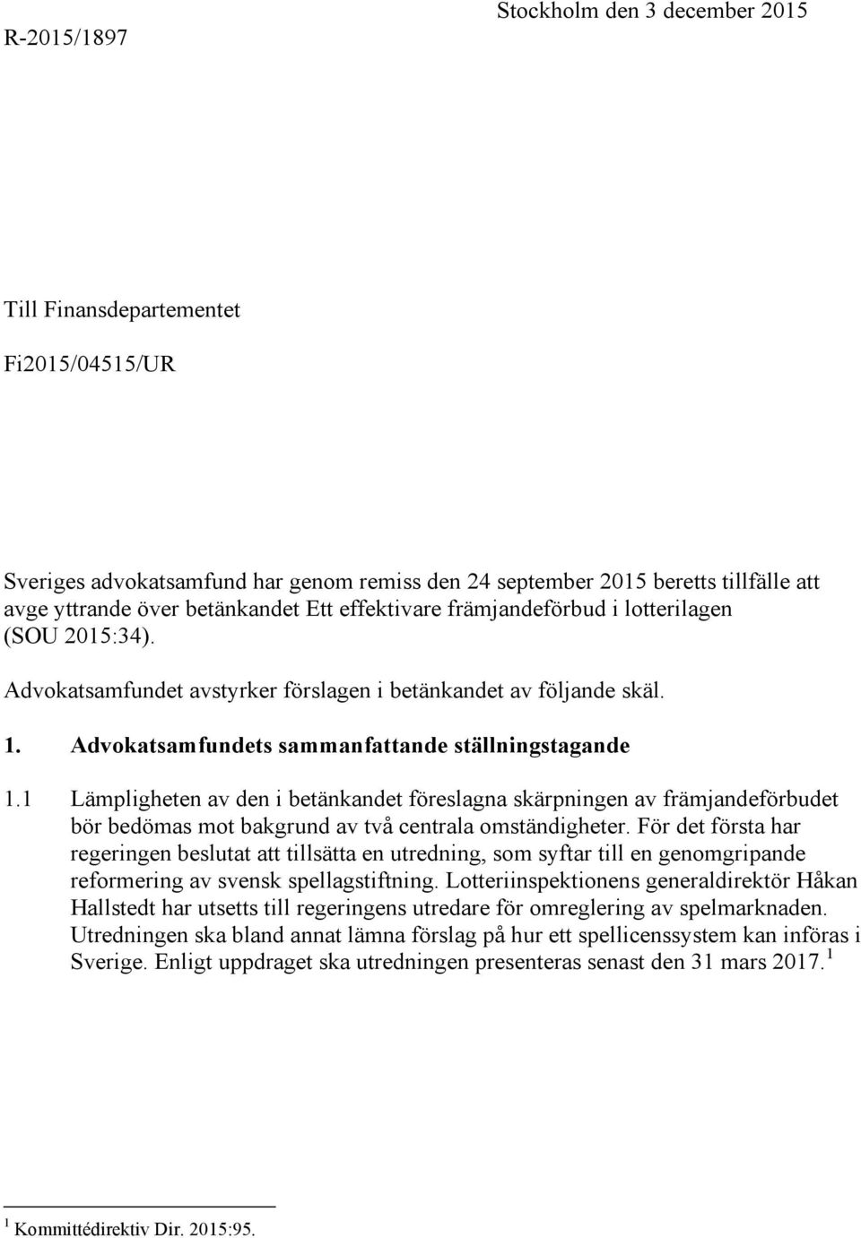 1 Lämpligheten av den i betänkandet föreslagna skärpningen av främjandeförbudet bör bedömas mot bakgrund av två centrala omständigheter.