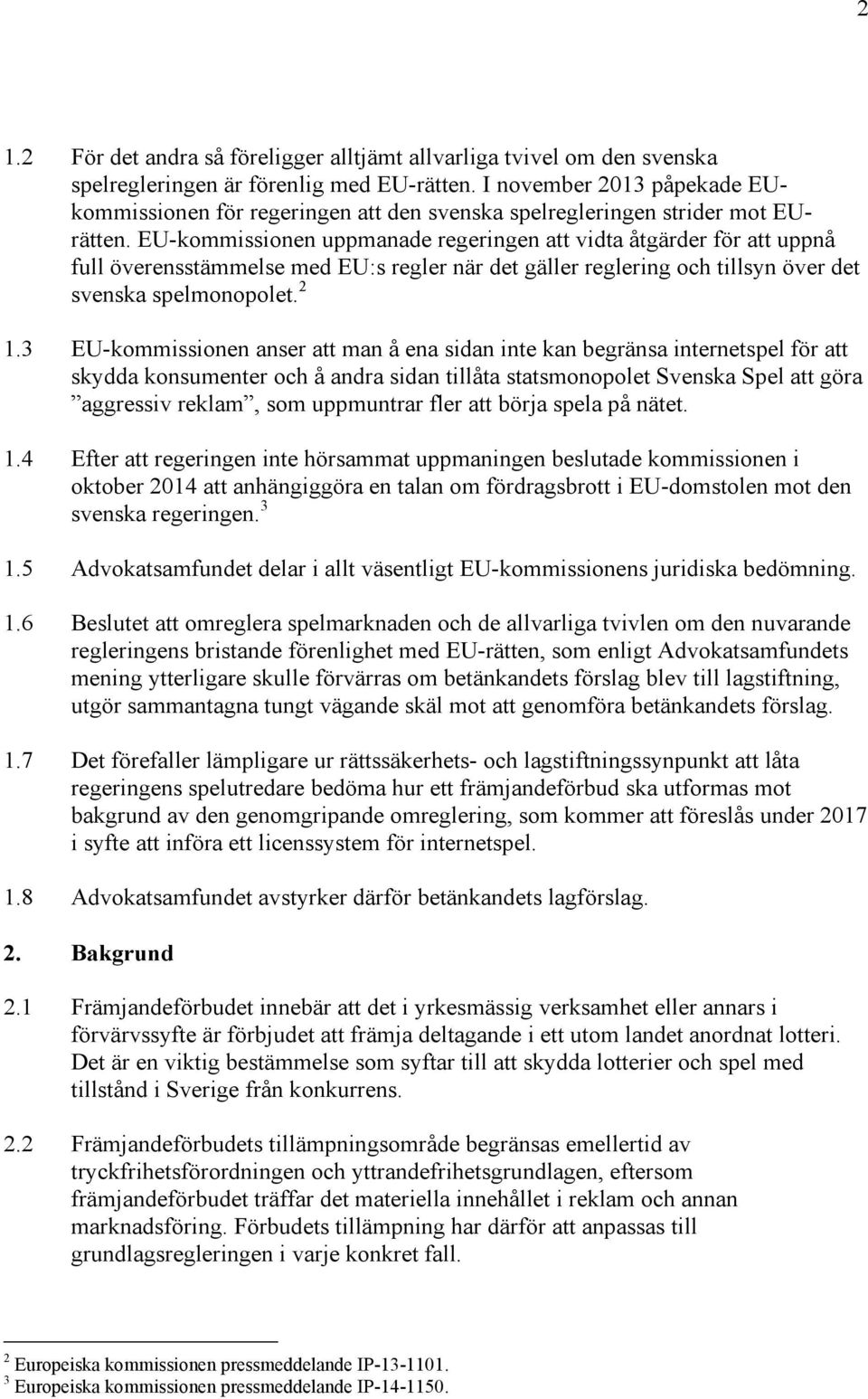 EU-kommissionen uppmanade regeringen att vidta åtgärder för att uppnå full överensstämmelse med EU:s regler när det gäller reglering och tillsyn över det svenska spelmonopolet. 2 1.