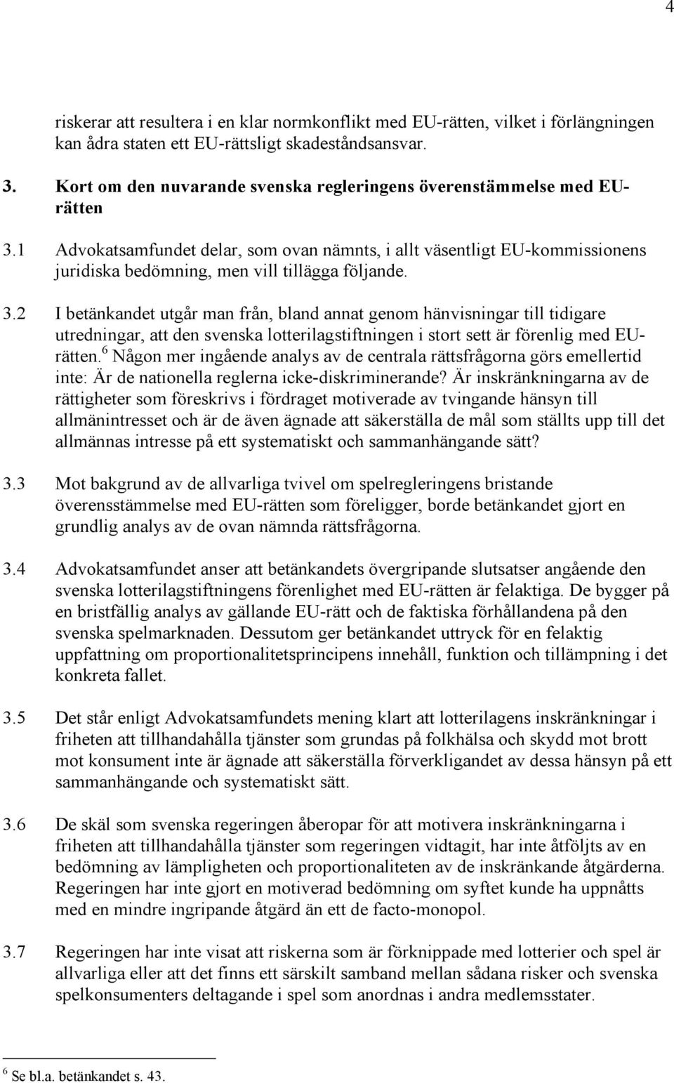 3.2 I betänkandet utgår man från, bland annat genom hänvisningar till tidigare utredningar, att den svenska lotterilagstiftningen i stort sett är förenlig med EUrätten.