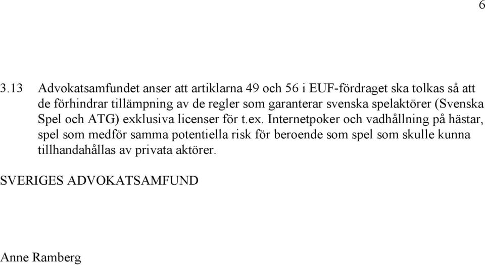 exklusiva licenser för t.ex. Internetpoker och vadhållning på hästar, spel som medför samma