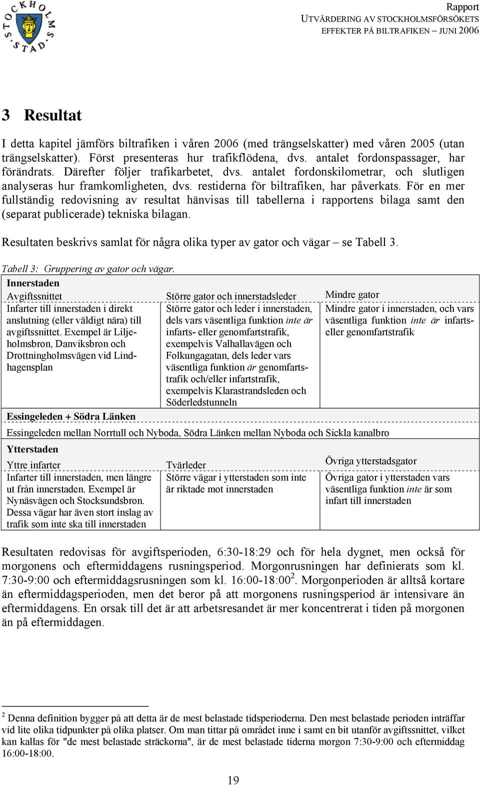 För en mer fullständig redovisning av resultat hänvisas till tabellerna i rapportens bilaga samt den (separat publicerade) tekniska bilagan.