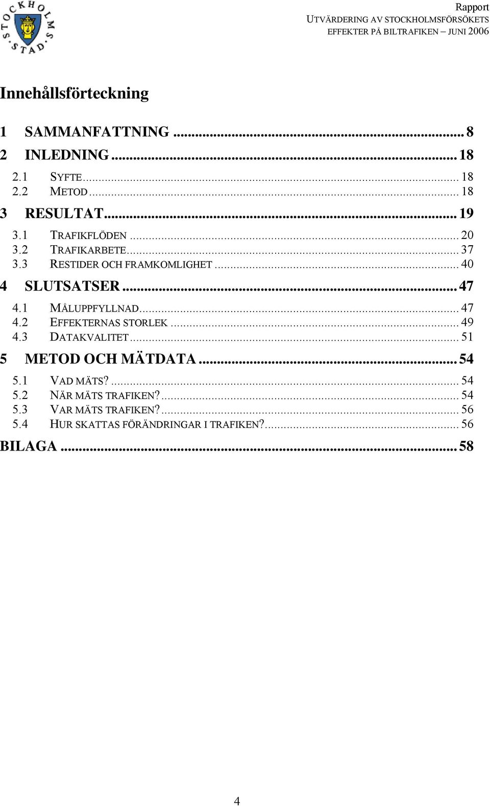 1 MÅLUPPFYLLNAD... 47 4.2 EFFEKTERNAS STORLEK... 49 4.3 DATAKVALITET... 51 5 METOD OCH MÄTDATA... 54 5.1 VAD MÄTS?