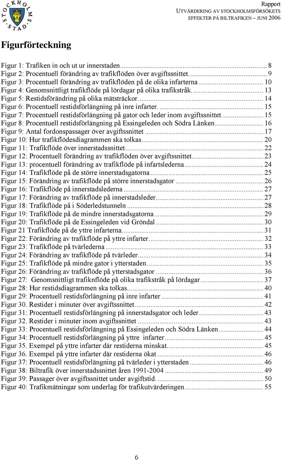 .. 13 Figur 5: Restidsförändring på olika mätsträckor... 14 Figur 6: Procentuell restidsförlängning på inre infarter... 15 Figur 7: Procentuell restidsförlängning på gator och leder inom avgiftssnittet.