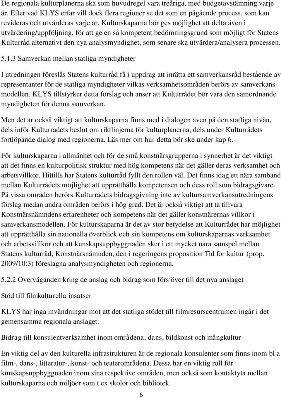 Kulturskaparna bör ges möjlighet att delta även i utvärdering/uppföljning, för att ge en så kompetent bedömningsgrund som möjligt för Statens Kulturråd alternativt den nya analysmyndighet, som senare