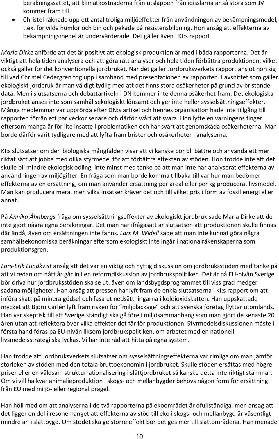 Hon ansåg att effekterna av bekämpningsmedel är undervärderade. Det gäller även i KI:s rapport. Maria Dirke anförde att det är positivt att ekologisk produktion är med i båda rapporterna.