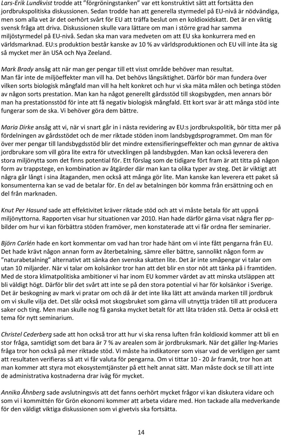 Diskussionen skulle vara lättare om man i större grad har samma miljöstyrmedel på EU-nivå. Sedan ska man vara medveten om att EU ska konkurrera med en världsmarknad.