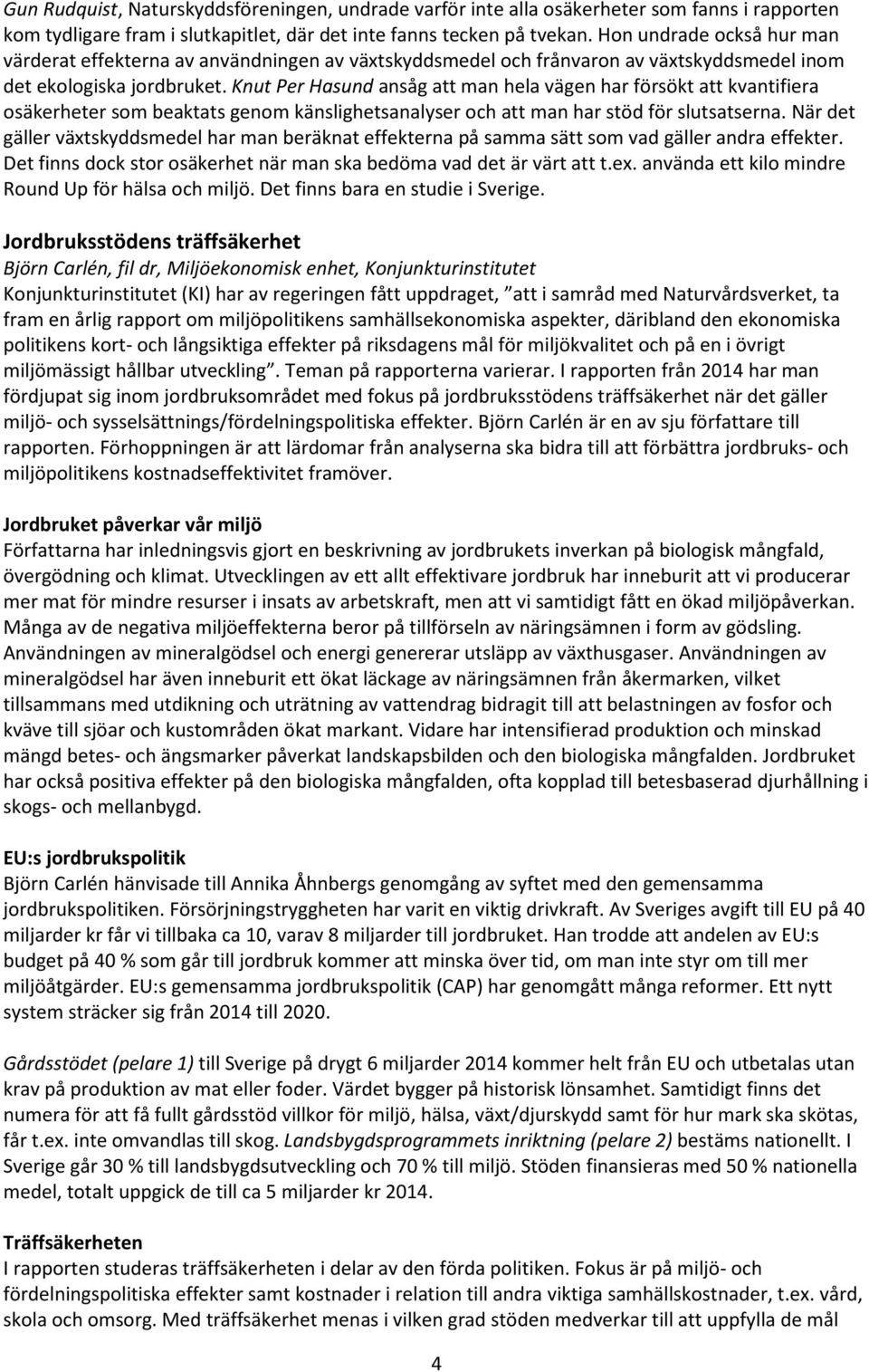 Knut Per Hasund ansåg att man hela vägen har försökt att kvantifiera osäkerheter som beaktats genom känslighetsanalyser och att man har stöd för slutsatserna.