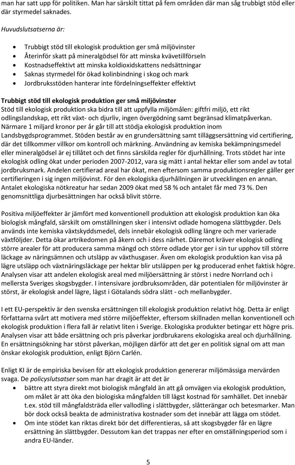 nedsättningar Saknas styrmedel för ökad kolinbindning i skog och mark Jordbruksstöden hanterar inte fördelningseffekter effektivt Trubbigt stöd till ekologisk produktion ger små miljövinster Stöd