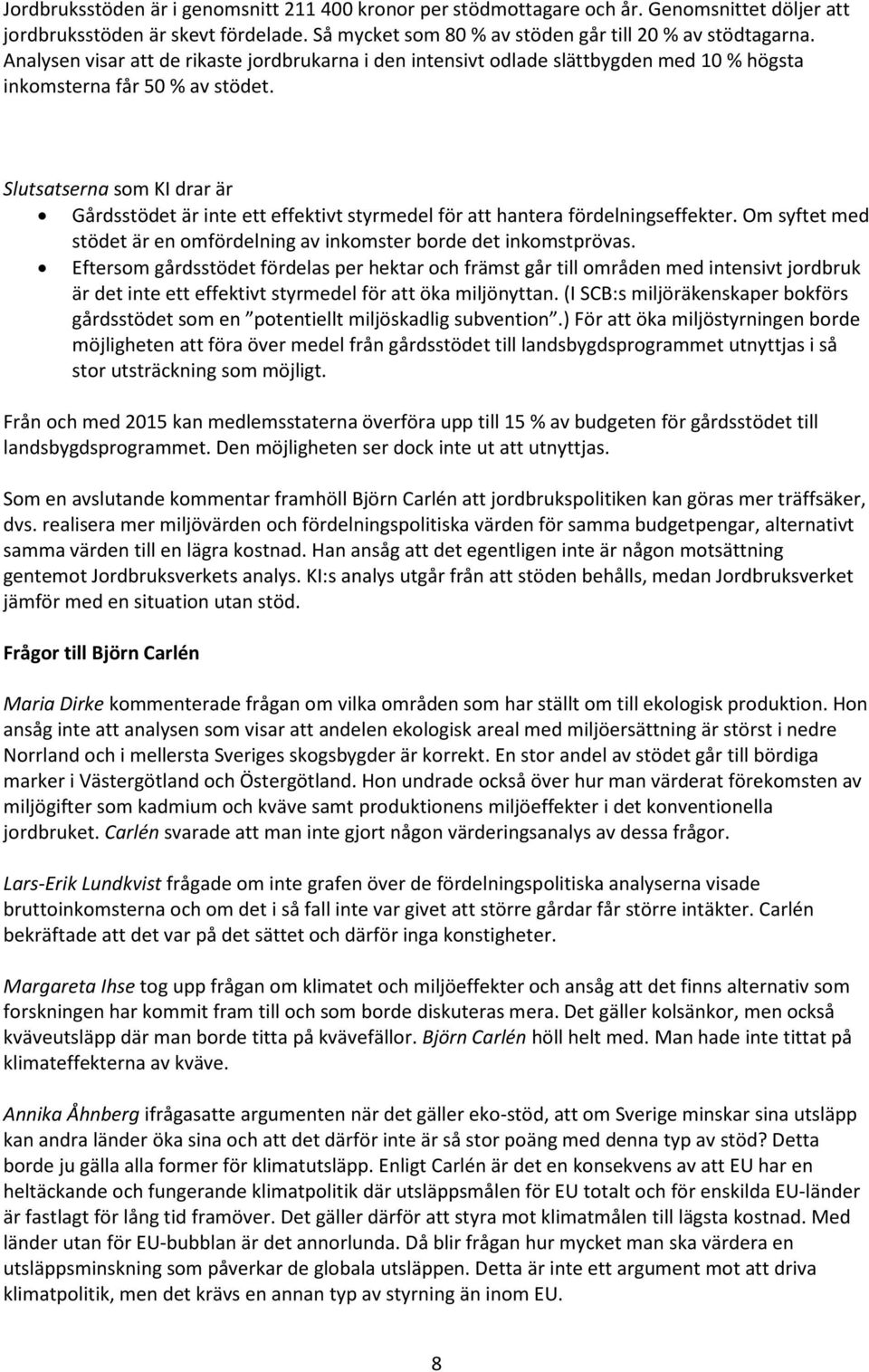 Slutsatserna som KI drar är Gårdsstödet är inte ett effektivt styrmedel för att hantera fördelningseffekter. Om syftet med stödet är en omfördelning av inkomster borde det inkomstprövas.