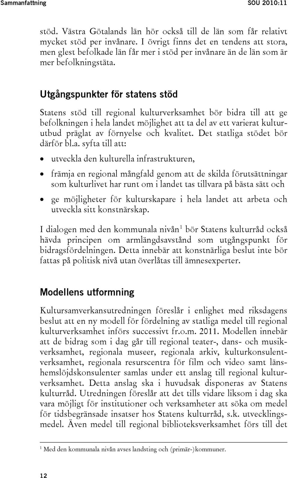 Utgångspunkter för statens stöd Statens stöd till regional kulturverksamhet bör bidra till att ge befolkningen i hela landet möjlighet att ta del av ett varierat kulturutbud präglat av förnyelse och