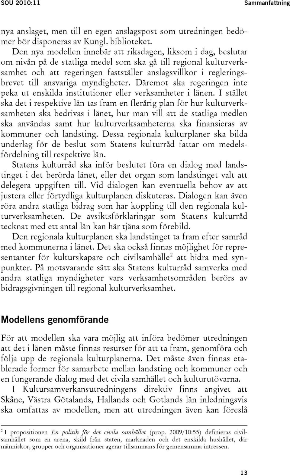 till ansvariga myndigheter. Däremot ska regeringen inte peka ut enskilda institutioner eller verksamheter i länen.