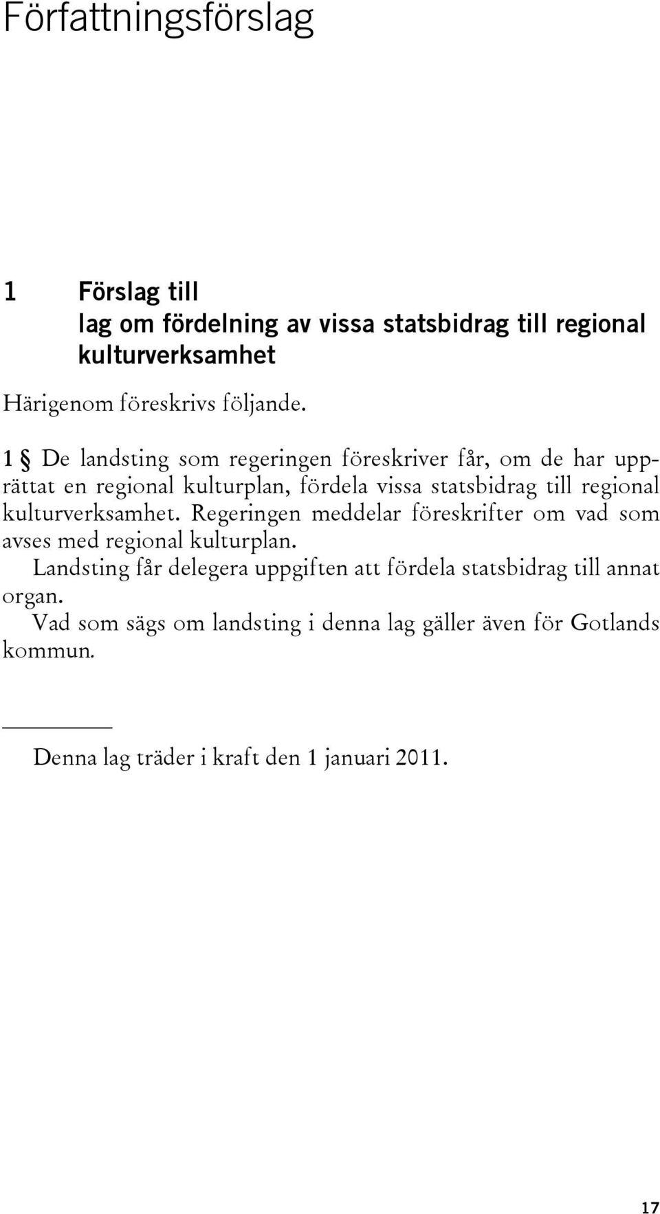 kulturverksamhet. Regeringen meddelar föreskrifter om vad som avses med regional kulturplan.