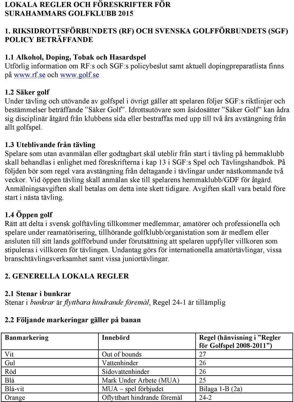 2 Säker golf Under tävling och utövande av golfspel i övrigt gäller att spelaren följer SGF:s riktlinjer och bestämmelser beträffande Säker Golf.