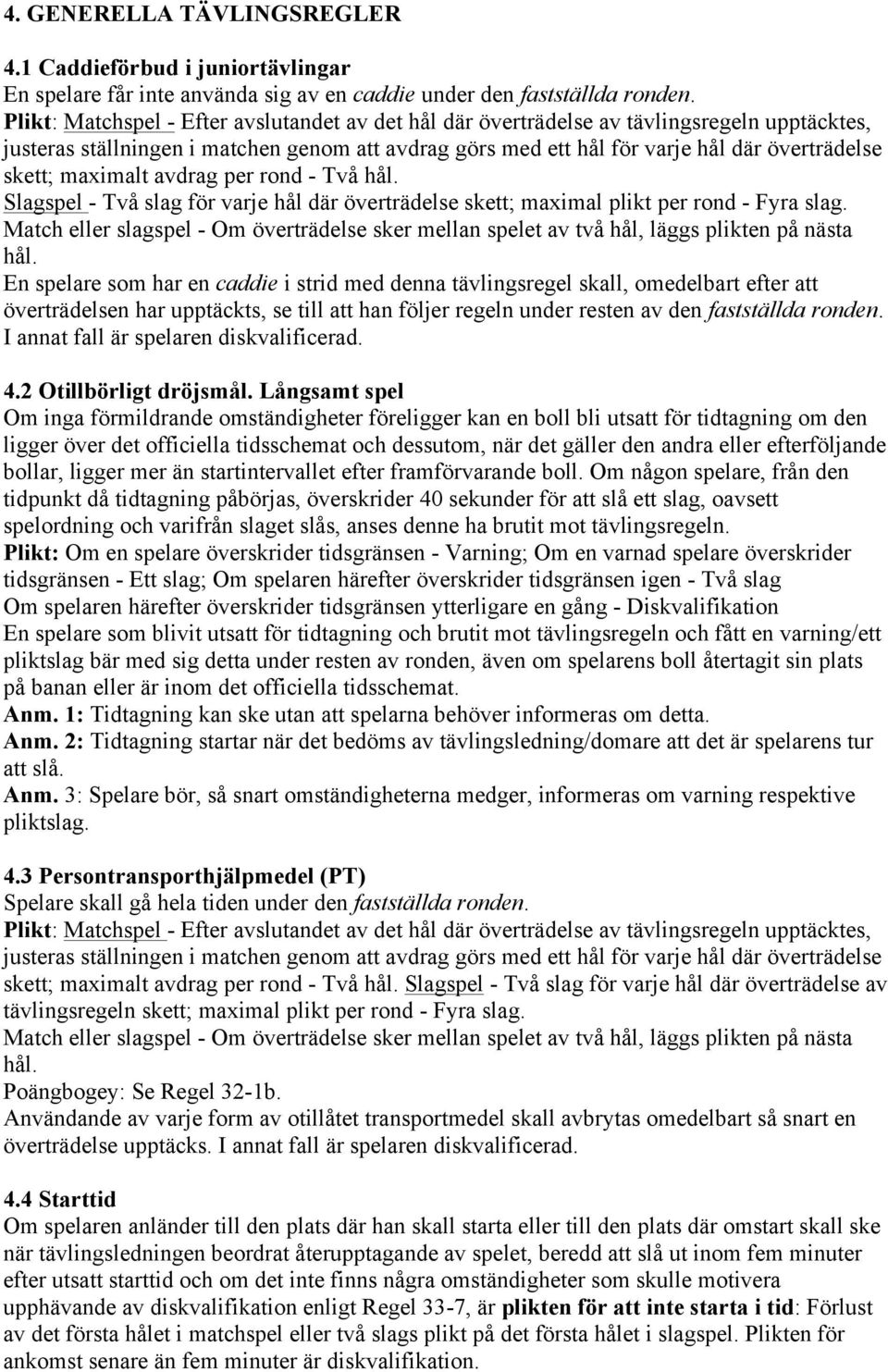 maximalt avdrag per rond - Två hål. Slagspel - Två slag för varje hål där överträdelse skett; maximal plikt per rond - Fyra slag.