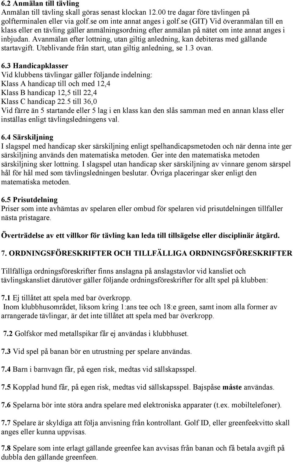 Avanmälan efter lottning, utan giltig anledning, kan debiteras med gällande startavgift. Uteblivande från start, utan giltig anledning, se 1.3 ovan. 6.