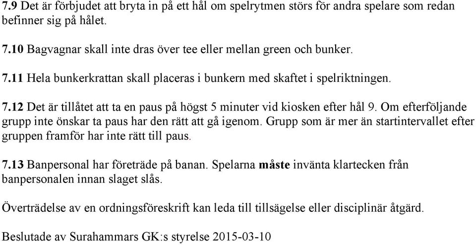 Om efterföljande grupp inte önskar ta paus har den rätt att gå igenom. Grupp som är mer än startintervallet efter gruppen framför har inte rätt till paus. 7.