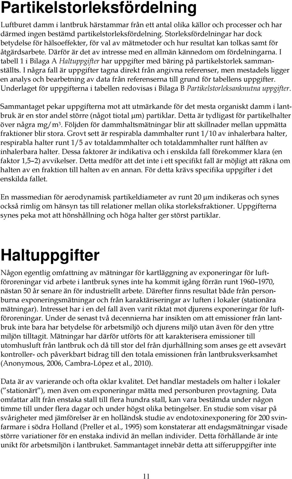 I tabell 1 i Bilaga A Haltuppgifter har uppgifter med bäring på partikelstorlek sammanställts.